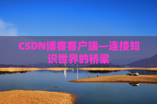 CSDN博客客户端—连接知识世界的桥梁